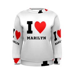 I Love Marilyn Women s Sweatshirt by ilovewhateva