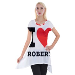 I Love Robert Short Sleeve Side Drop Tunic by ilovewhateva