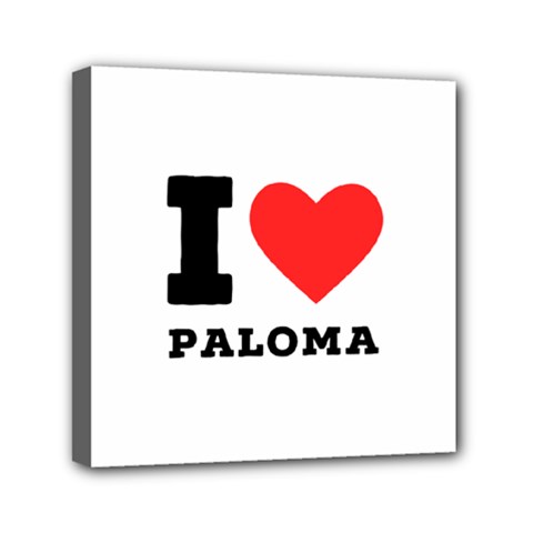 I Love Paloma Mini Canvas 6  X 6  (stretched) by ilovewhateva