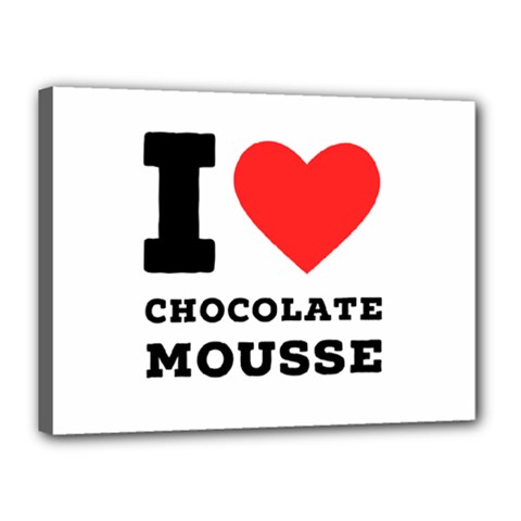 I Love Chocolate Mousse Canvas 16  X 12  (stretched) by ilovewhateva