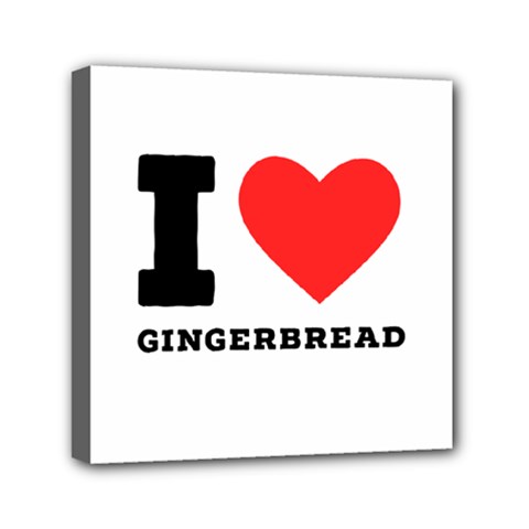 I Love Gingerbread Mini Canvas 6  X 6  (stretched) by ilovewhateva