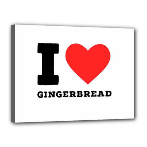 I Love Gingerbread Canvas 16  X 12  (stretched) by ilovewhateva