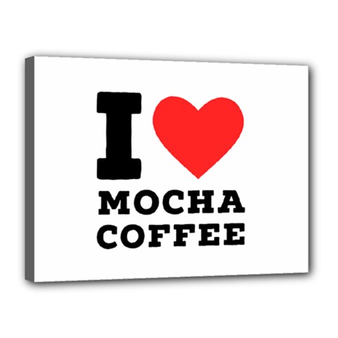 I Love Mocha Coffee Canvas 16  X 12  (stretched) by ilovewhateva