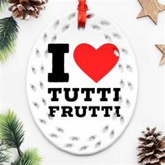 I Love Tutti Frutti Ornament (oval Filigree) by ilovewhateva