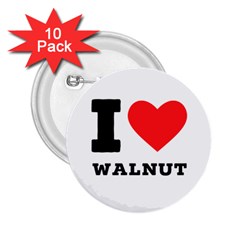 I Love Walnut 2 25  Buttons (10 Pack)  by ilovewhateva