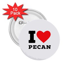 I Love Pecan 2 25  Buttons (10 Pack)  by ilovewhateva