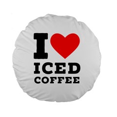 I Love Iced Coffee Standard 15  Premium Round Cushions by ilovewhateva